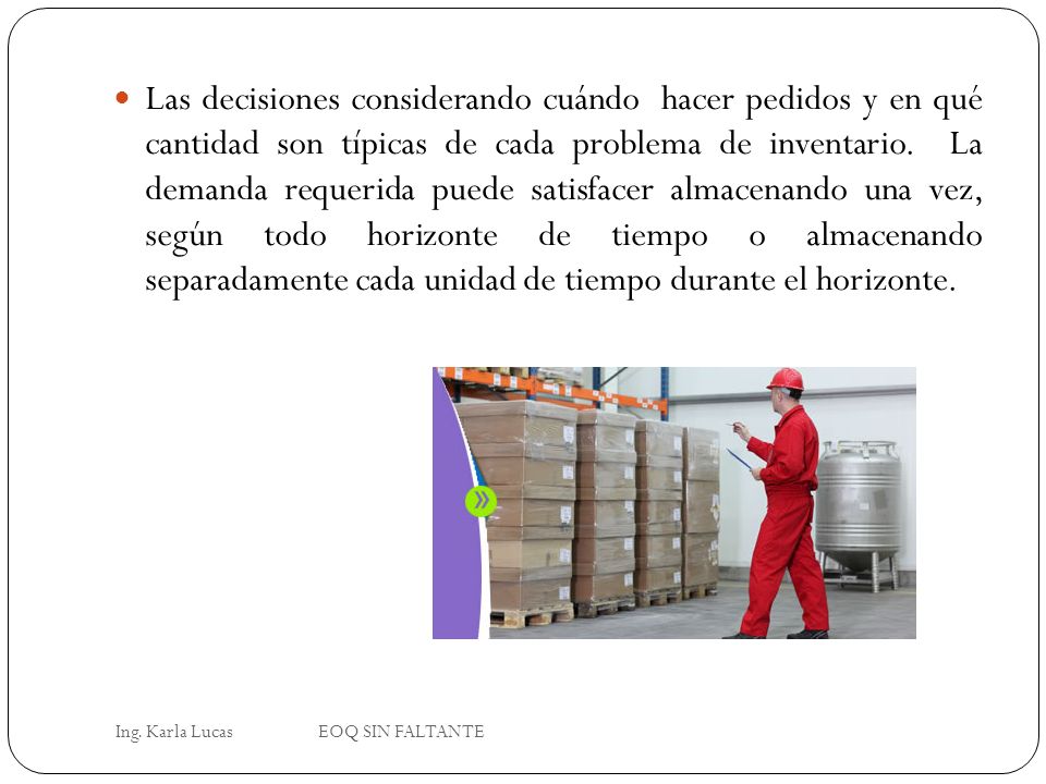 Las decisiones considerando cuándo hacer pedidos y en qué cantidad son típicas de cada problema de inventario. La demanda requerida puede satisfacer almacenando una vez, según todo horizonte de tiempo o almacenando separadamente cada unidad de tiempo durante el horizonte.