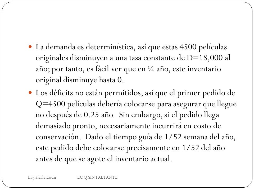 La demanda es determinística, así que estas 4500 películas originales disminuyen a una tasa constante de D=18,000 al año; por tanto, es fácil ver que en ¼ año, este inventario original disminuye hasta 0.