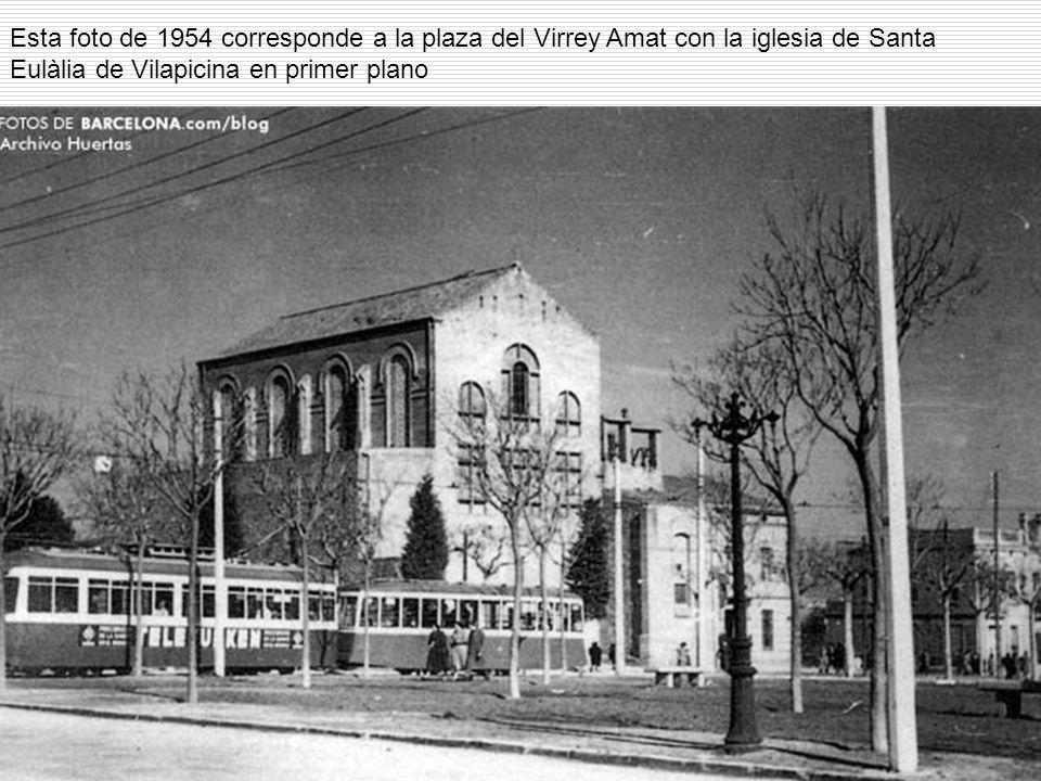 Esta foto de 1954 corresponde a la plaza del Virrey Amat con la iglesia de Santa Eulàlia de Vilapicina en primer plano