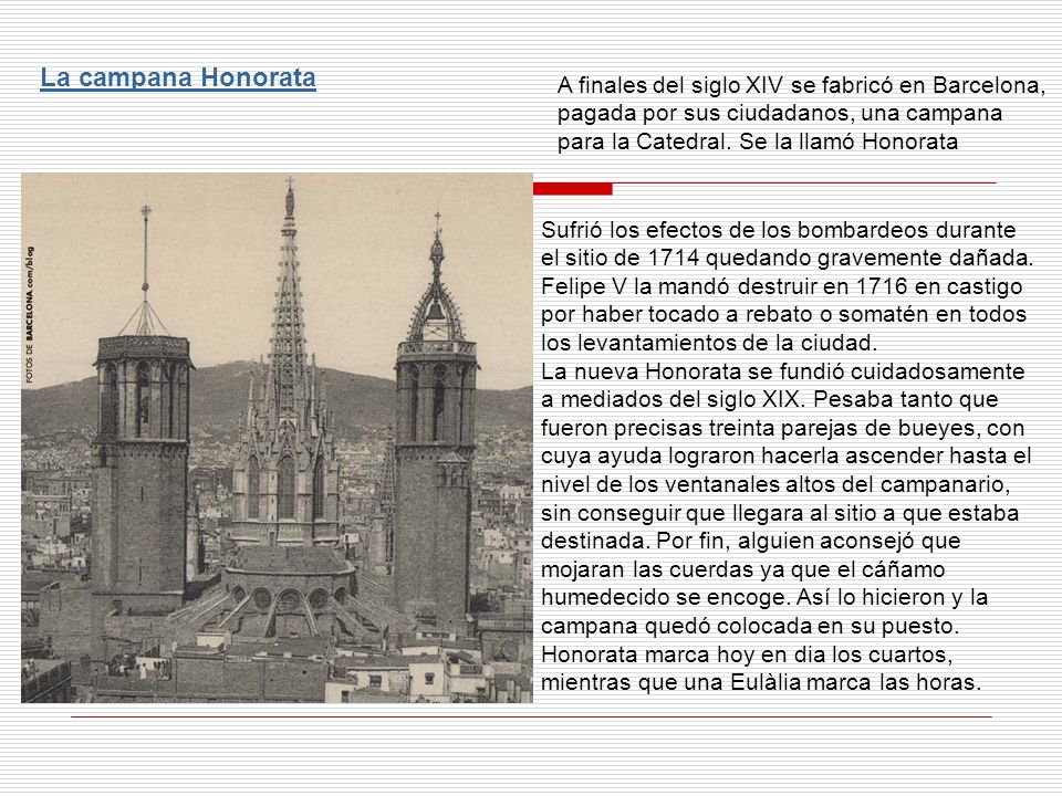 La campana Honorata A finales del siglo XIV se fabricó en Barcelona, pagada por sus ciudadanos, una campana para la Catedral. Se la llamó Honorata.