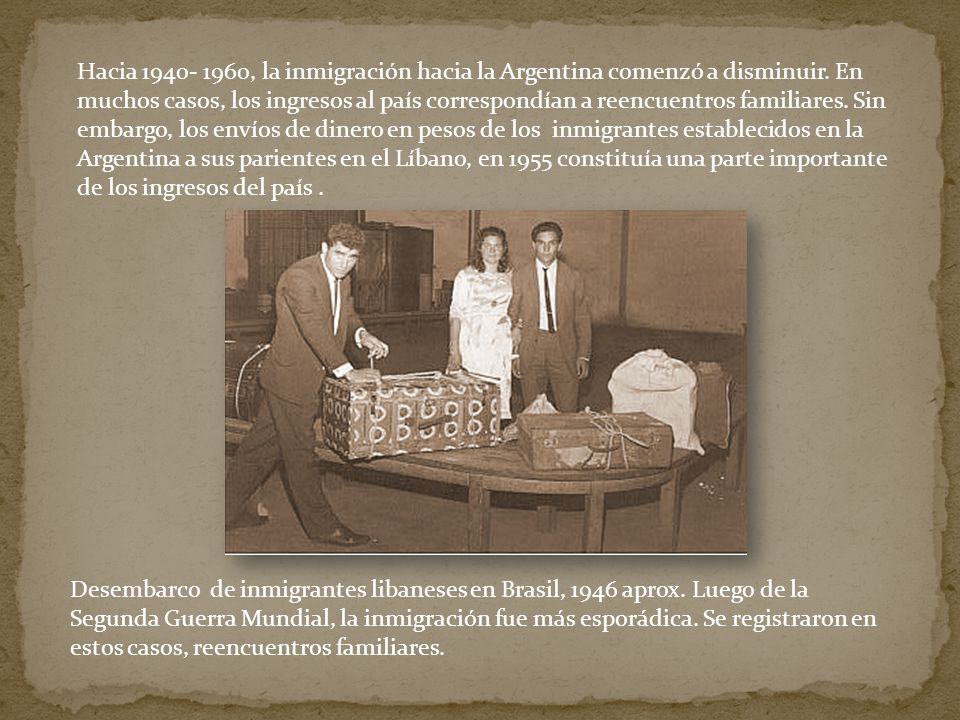 Hacia , la inmigración hacia la Argentina comenzó a disminuir. En muchos casos, los ingresos al país correspondían a reencuentros familiares. Sin embargo, los envíos de dinero en pesos de los inmigrantes establecidos en la Argentina a sus parientes en el Líbano, en 1955 constituía una parte importante de los ingresos del país .