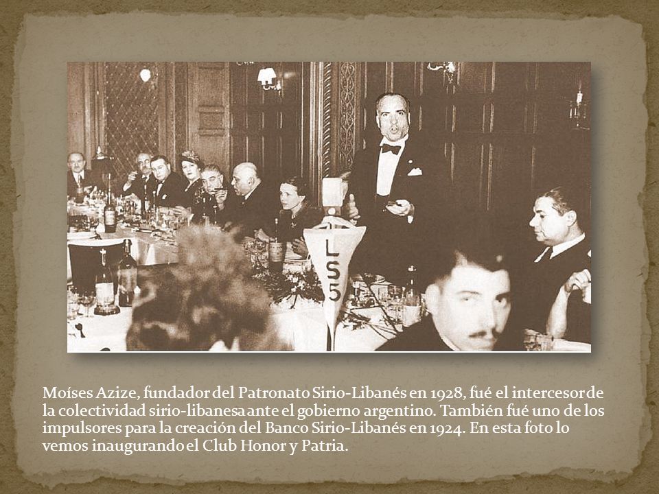 Moíses Azize, fundador del Patronato Sirio-Libanés en 1928, fué el intercesor de la colectividad sirio-libanesa ante el gobierno argentino.