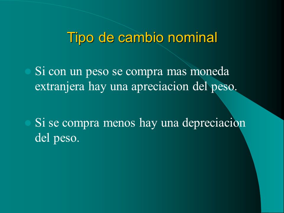 Tipo de cambio nominal Si con un peso se compra mas moneda extranjera hay una apreciacion del peso.