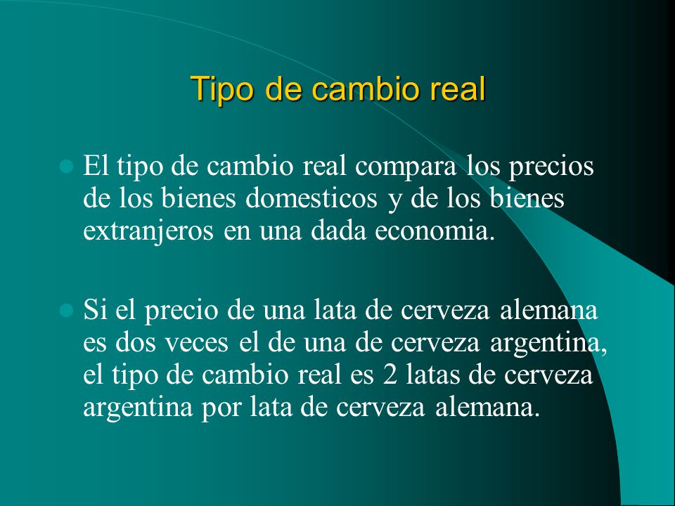 Tipo de cambio real El tipo de cambio real compara los precios de los bienes domesticos y de los bienes extranjeros en una dada economia.