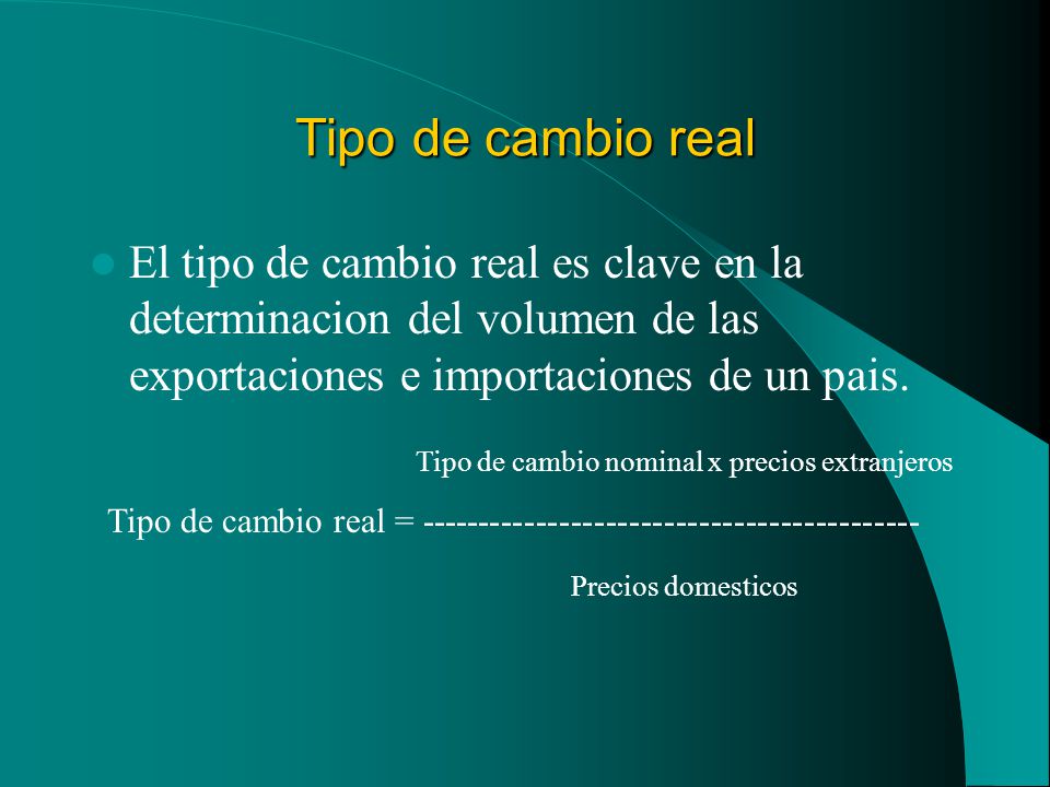Tipo de cambio real El tipo de cambio real es clave en la determinacion del volumen de las exportaciones e importaciones de un pais.