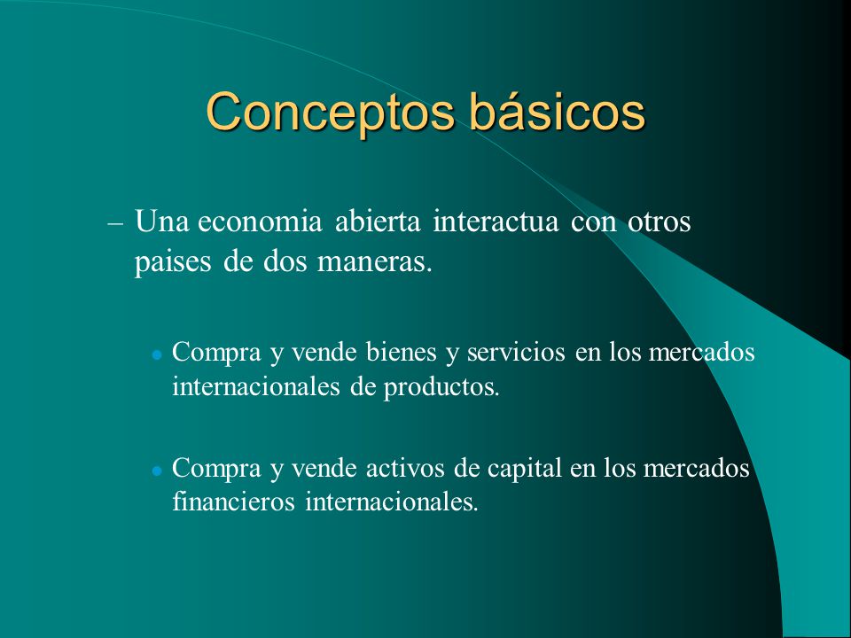 Conceptos básicos Una economia abierta interactua con otros paises de dos maneras.