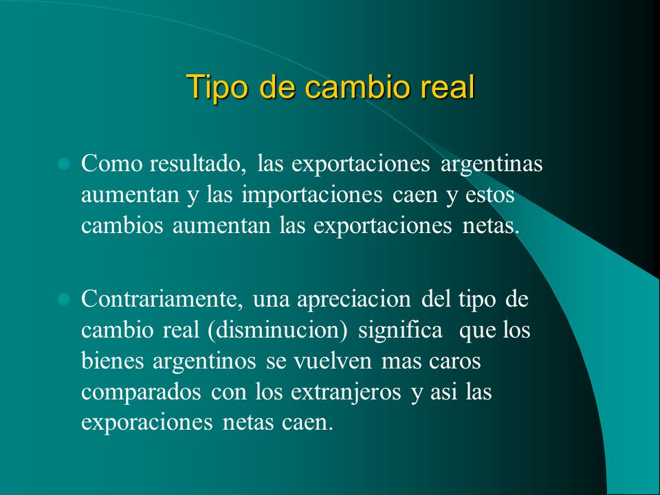 Tipo de cambio real Como resultado, las exportaciones argentinas aumentan y las importaciones caen y estos cambios aumentan las exportaciones netas.