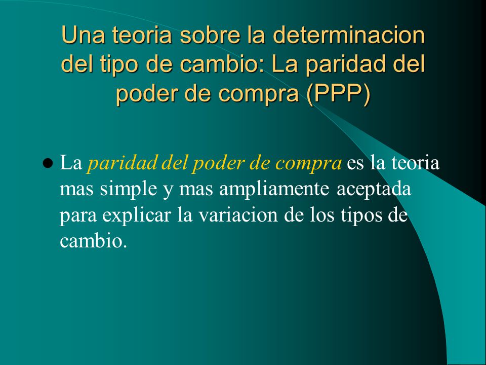 Una teoria sobre la determinacion del tipo de cambio: La paridad del poder de compra (PPP)