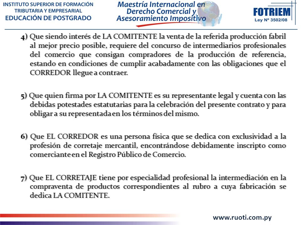 4) Que siendo interés de LA COMITENTE la venta de la referida producción fabril al mejor precio posible, requiere del concurso de intermediarios profesionales del comercio que consigan compradores de la producción de referencia, estando en condiciones de cumplir acabadamente con las obligaciones que el CORREDOR llegue a contraer.