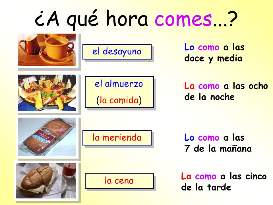 ¿A qué hora comes... Lo como a las doce y media el desayuno