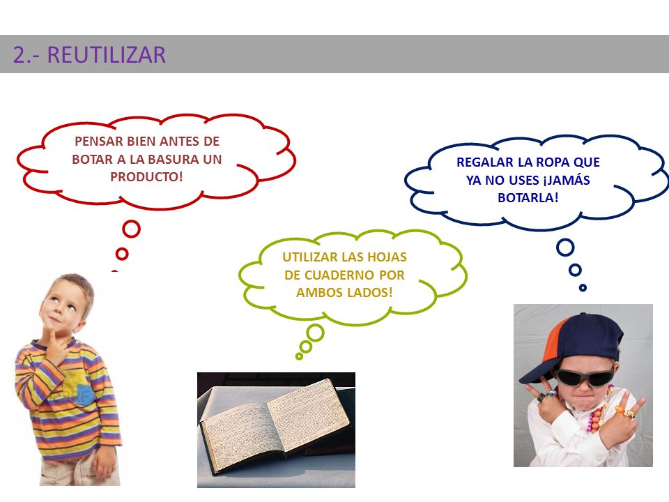 2.- REUTILIZAR PENSAR BIEN ANTES DE BOTAR A LA BASURA UN PRODUCTO!
