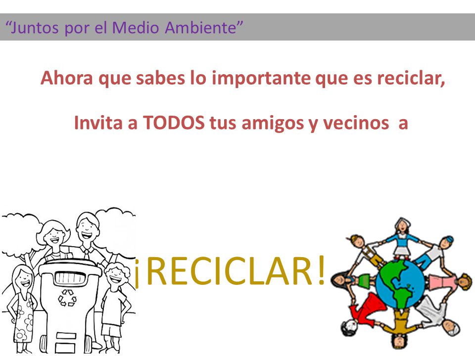 ¡RECICLAR! Ahora que sabes lo importante que es reciclar,