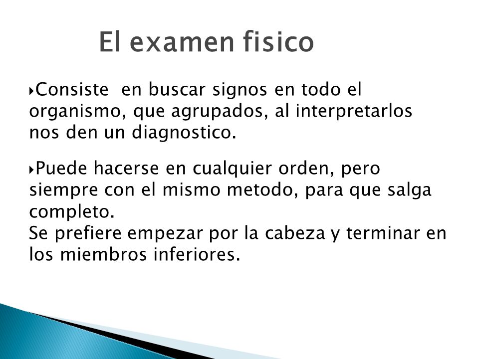 1 El examen fisico. Consiste en buscar signos en todo el organismo, que agrupados, al interpretarlos nos den un diagnostico.