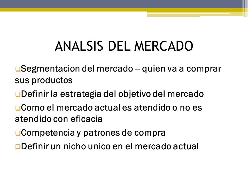 ANALSIS DEL MERCADO Segmentacion del mercado -- quien va a comprar sus productos. Definir la estrategia del objetivo del mercado.