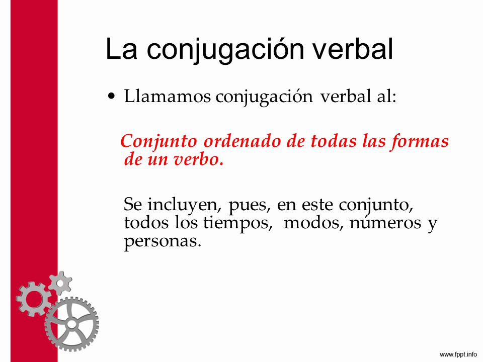 La conjugación verbal Llamamos conjugación verbal al: