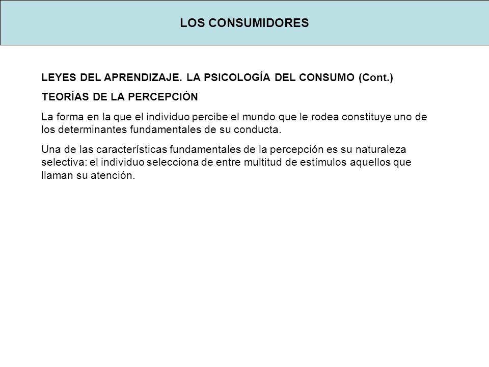 LOS CONSUMIDORES LEYES DEL APRENDIZAJE. LA PSICOLOGÍA DEL CONSUMO (Cont.) TEORÍAS DE LA PERCEPCIÓN.