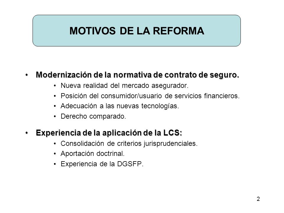 MOTIVOS DE LA REFORMA Modernización de la normativa de contrato de seguro. Nueva realidad del mercado asegurador.