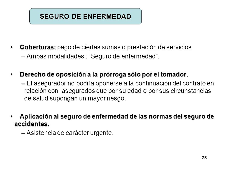 SEGURO DE ENFERMEDAD Coberturas: pago de ciertas sumas o prestación de servicios. Ambas modalidades : Seguro de enfermedad .