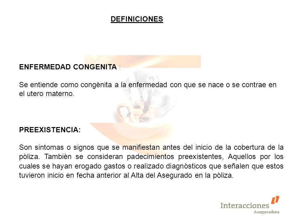 DEFINICIONES ENFERMEDAD CONGENITA : Se entiende como congènita a la enfermedad con que se nace o se contrae en el utero materno.