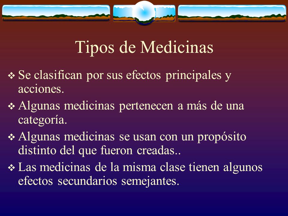 Tipos de Medicinas Se clasifican por sus efectos principales y acciones. Algunas medicinas pertenecen a más de una categoría.