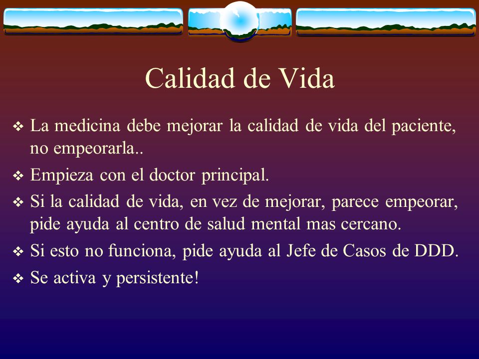 Calidad de Vida La medicina debe mejorar la calidad de vida del paciente, no empeorarla.. Empieza con el doctor principal.