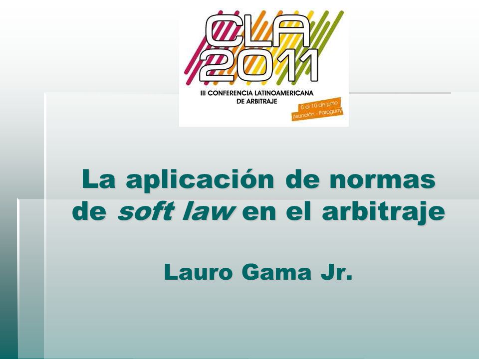 La aplicación de normas de soft law en el arbitraje Lauro Gama Jr.