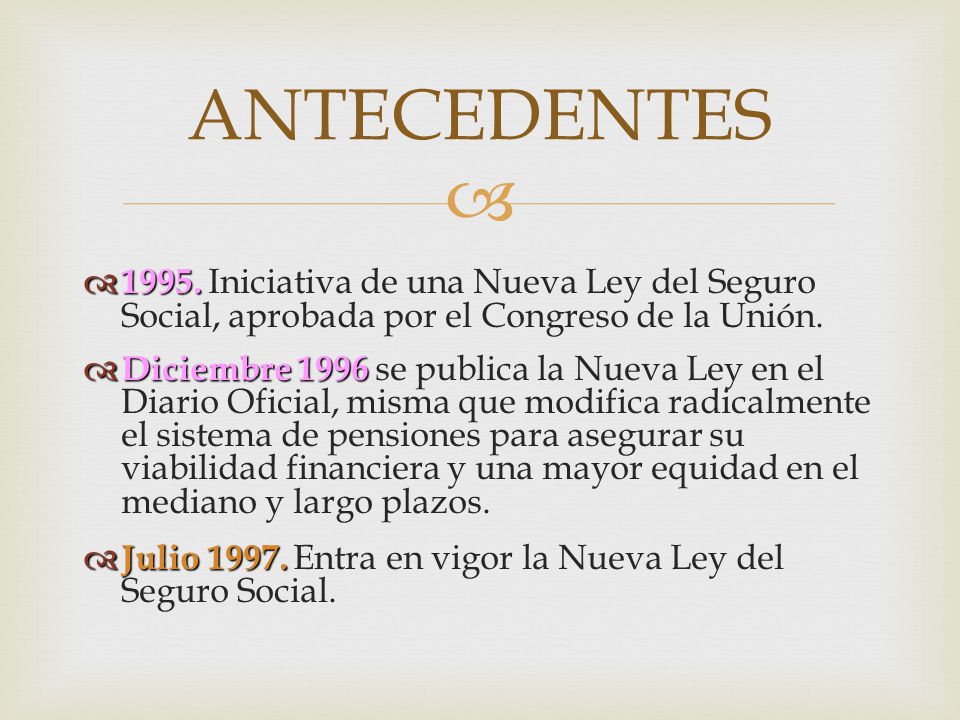 ANTECEDENTES Iniciativa de una Nueva Ley del Seguro Social, aprobada por el Congreso de la Unión.
