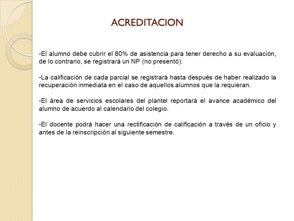 ACREDITACION El alumno debe cubrir el 80% de asistencia para tener derecho a su evaluación, de lo contrario, se registrará un NP (no presentó).