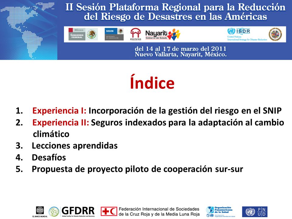 Índice Experiencia I: Incorporación de la gestión del riesgo en el SNIP. Experiencia II: Seguros indexados para la adaptación al cambio.