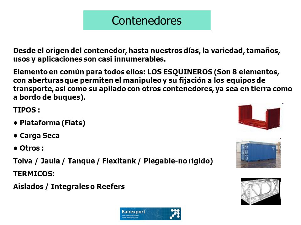 Contenedores Desde el origen del contenedor, hasta nuestros días, la variedad, tamaños, usos y aplicaciones son casi innumerables.
