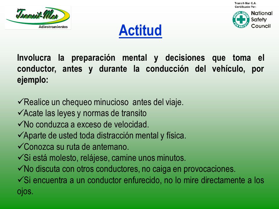 Actitud Involucra la preparación mental y decisiones que toma el conductor, antes y durante la conducción del vehículo, por ejemplo: