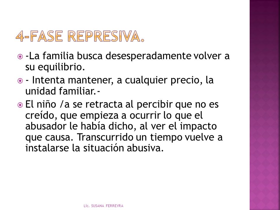 4-FASE REPRESIVA. -La familia busca desesperadamente volver a su equilibrio. - Intenta mantener, a cualquier precio, la unidad familiar.-