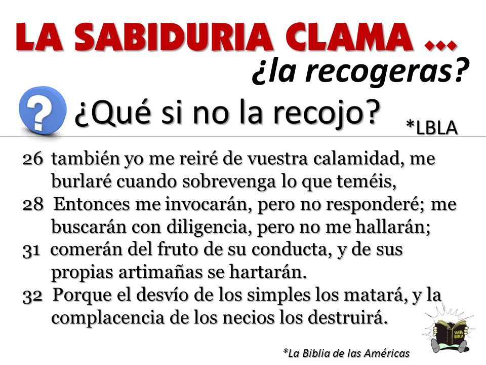 LA SABIDURIA CLAMA ... ¿la recogeras ¿Qué si no la recojo *LBLA