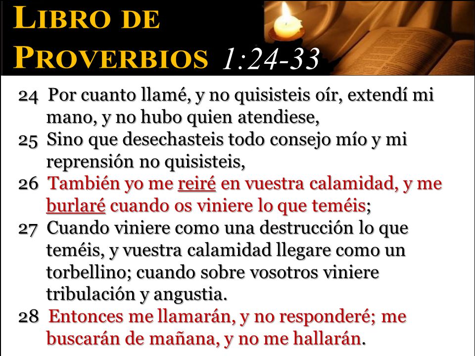 Libro de Proverbios. 1: Por cuanto llamé, y no quisisteis oír, extendí mi mano, y no hubo quien atendiese,