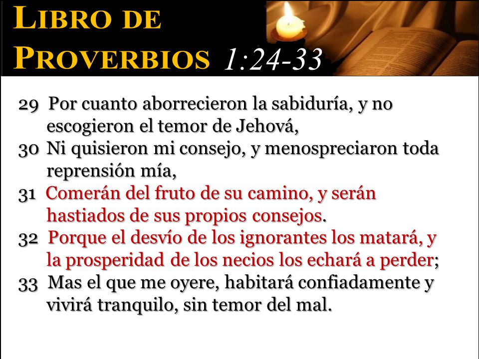 Libro de Proverbios. 1: Por cuanto aborrecieron la sabiduría, y no escogieron el temor de Jehová,