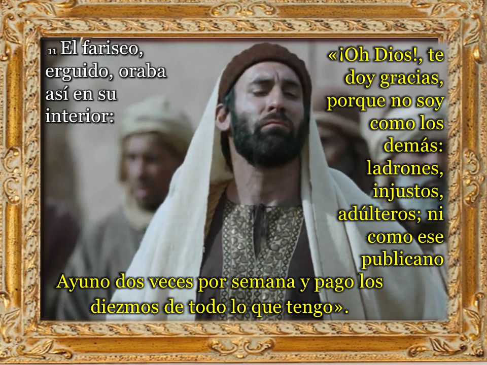 Ayuno dos veces por semana y pago los diezmos de todo lo que tengo».