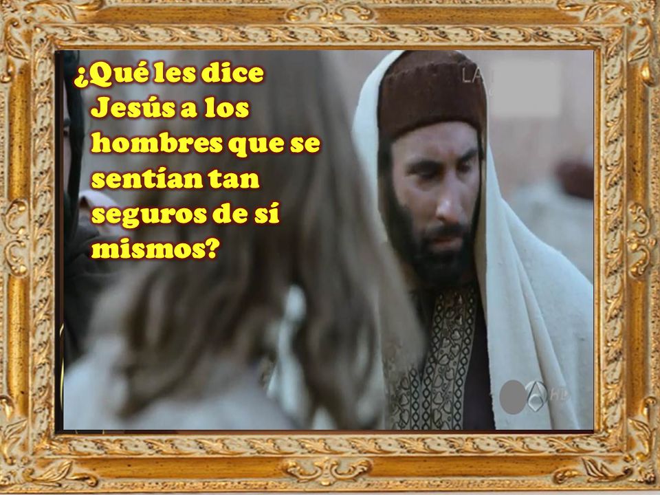 ¿Qué les dice Jesús a los hombres que se sentían tan seguros de sí mismos