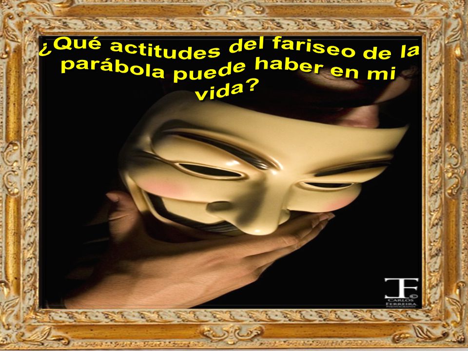 ¿Qué actitudes del fariseo de la parábola puede haber en mi vida