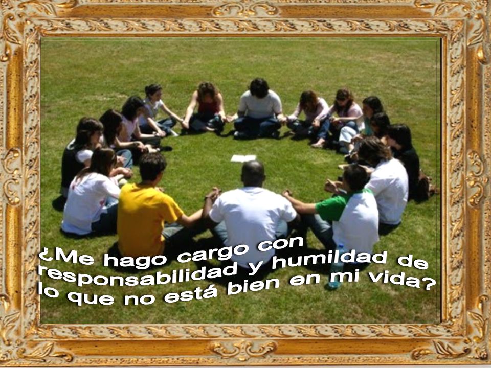 ¿Me hago cargo con responsabilidad y humildad de lo que no está bien en mi vida