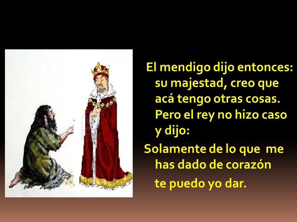Solamente de lo que me has dado de corazón te puedo yo dar.