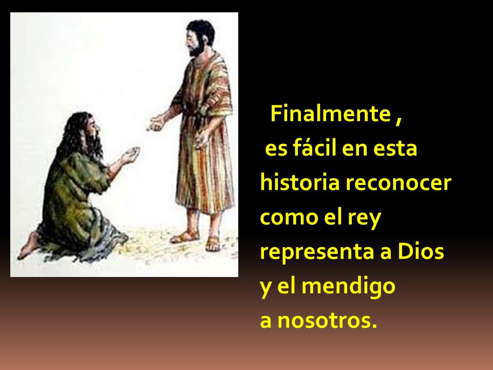 Finalmente , es fácil en esta historia reconocer como el rey representa a Dios y el mendigo a nosotros.