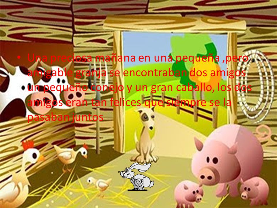 Una preciosa mañana en una pequeña ,pero amigable granja se encontraban dos amigos un pequeño conejo y un gran caballo, los dos amigos eran tan felices que siempre se la pasaban juntos