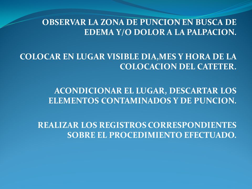 OBSERVAR LA ZONA DE PUNCION EN BUSCA DE EDEMA Y/O DOLOR A LA PALPACION.