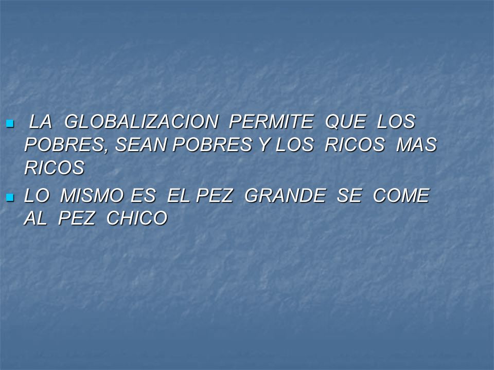 LA GLOBALIZACION PERMITE QUE LOS POBRES, SEAN POBRES Y LOS RICOS MAS RICOS