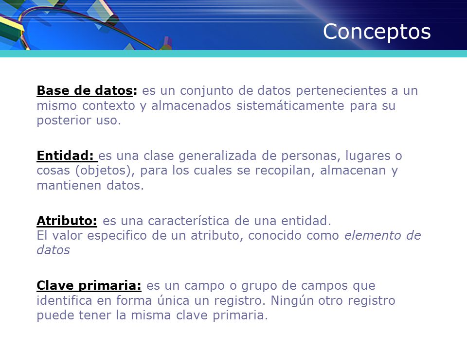 Conceptos Base de datos: es un conjunto de datos pertenecientes a un mismo contexto y almacenados sistemáticamente para su posterior uso.