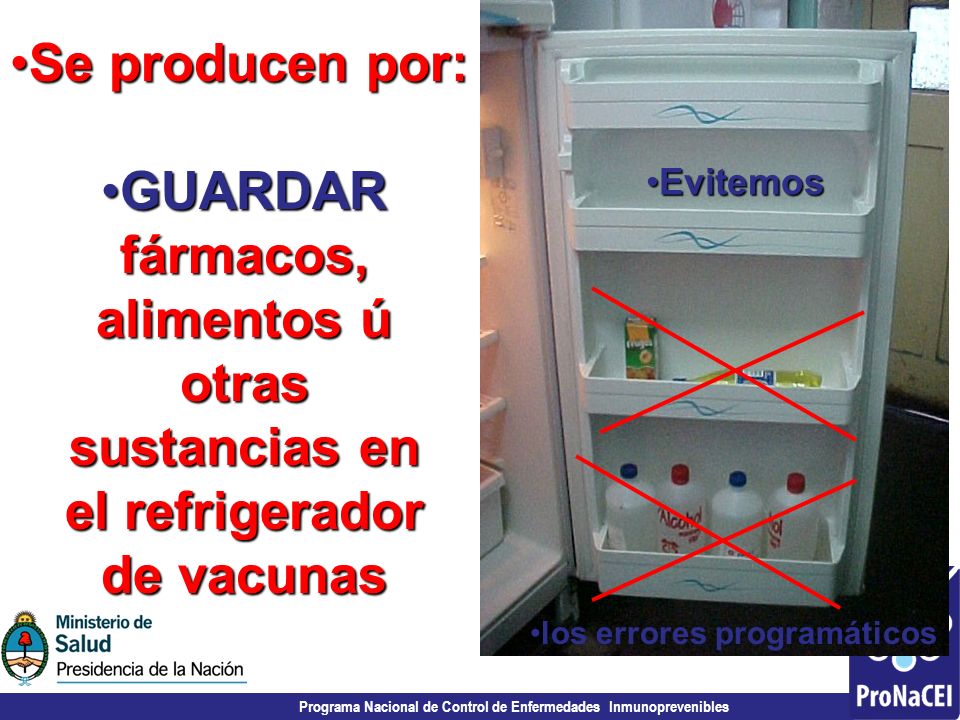 Se producen por: GUARDAR fármacos, alimentos ú otras sustancias en el refrigerador de vacunas. Evitemos.