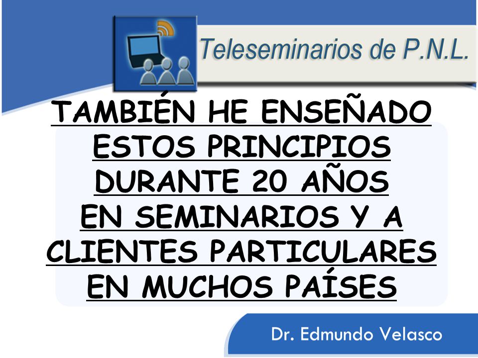 TAMBIÉN HE ENSEÑADO ESTOS PRINCIPIOS DURANTE 20 AÑOS EN SEMINARIOS Y A CLIENTES PARTICULARES EN MUCHOS PAÍSES