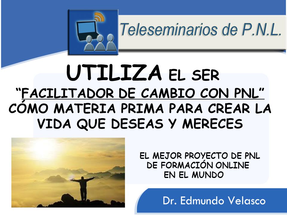 UTILIZA EL SER FACILITADOR DE CAMBIO CON PNL CÓMO MATERIA PRIMA PARA CREAR LA VIDA QUE DESEAS Y MERECES
