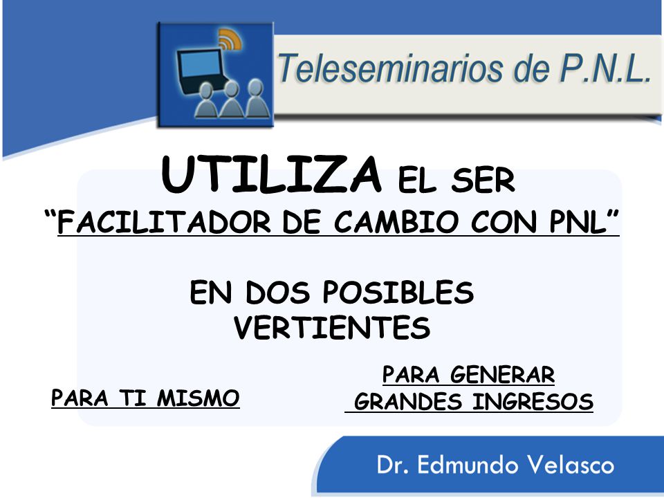 UTILIZA EL SER FACILITADOR DE CAMBIO CON PNL EN DOS POSIBLES VERTIENTES