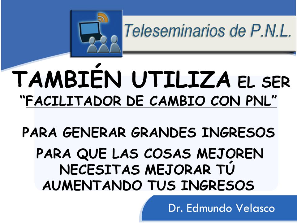 TAMBIÉN UTILIZA EL SER FACILITADOR DE CAMBIO CON PNL PARA GENERAR GRANDES INGRESOS